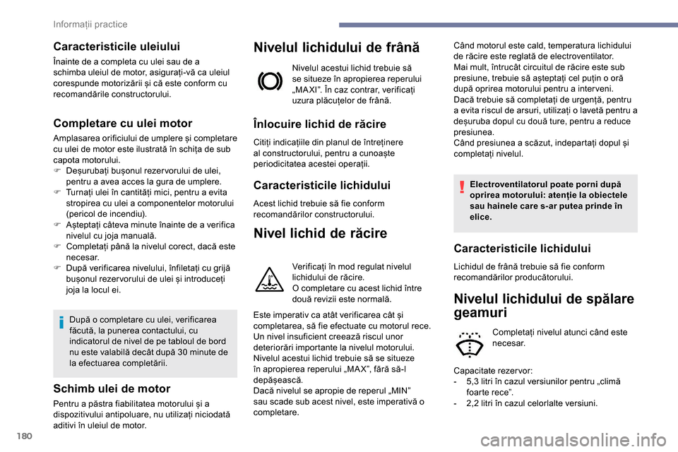Peugeot Partner 2019 Manualul de utilizare (in Romanian) 180
Caracteristicile uleiului
Înainte de a completa cu ulei sau de a
schimba uleiul de motor, asigurați-vă ca uleiul
corespunde motorizării și că este conform cu
recomandările constructorulu Peugeot Partner 2019 Manualul de utilizare (in Romanian) 180
Caracteristicile uleiului
Înainte de a completa cu ulei sau de a
schimba uleiul de motor, asigurați-vă ca uleiul
corespunde motorizării și că este conform cu
recomandările constructorulu