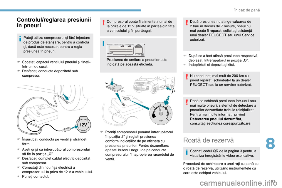 Peugeot Partner 2019 Manualul de utilizare (in Romanian) 191
F Aveți grijă ca întrerupătorul compresorului să fie în poziția „ O”.
F
D
esfaceți complet cablul electric depozitat
sub compresor.
F
C
onectați din nou fișa electrică a
com Peugeot Partner 2019 Manualul de utilizare (in Romanian) 191
F Aveți grijă ca întrerupătorul compresorului să fie în poziția „ O”.
F
D
esfaceți complet cablul electric depozitat
sub compresor.
F
C
onectați din nou fișa electrică a
com