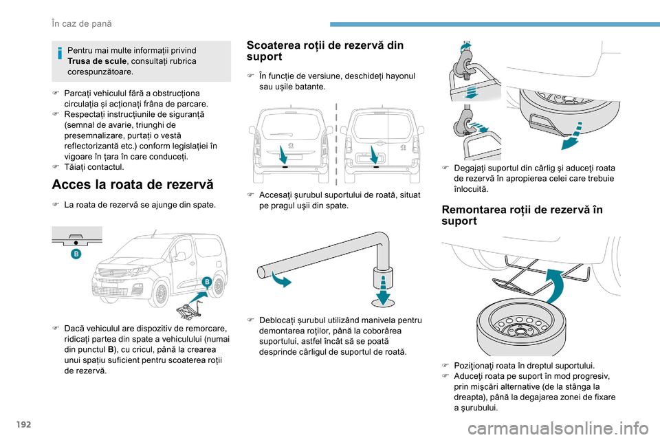 Peugeot Partner 2019 Manualul de utilizare (in Romanian) 192
Acces la roata de rezervă
F La roata de rezer vă se ajunge din spate.
F
D
acă vehiculul are dispozitiv de remorcare,
ridicați partea din spate a vehiculului (numai
din punctul B ), cu cric Peugeot Partner 2019 Manualul de utilizare (in Romanian) 192
Acces la roata de rezervă
F La roata de rezer vă se ajunge din spate.
F
D
acă vehiculul are dispozitiv de remorcare,
ridicați partea din spate a vehiculului (numai
din punctul B ), cu cric