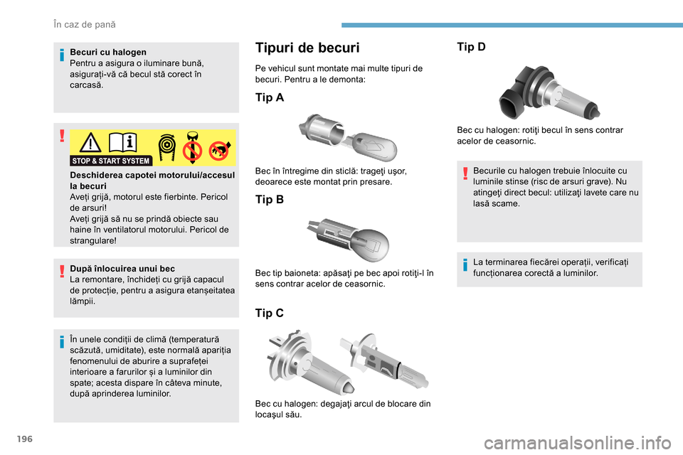 Peugeot Partner 2019 Manualul de utilizare (in Romanian) 196
Becuri cu halogen
Pentru a asigura o iluminare bună,
asigurați-vă că becul stă corect în
carcasă.
După înlocuirea unui bec
La remontare, închideți cu grijă capacul
de protecție, pe Peugeot Partner 2019 Manualul de utilizare (in Romanian) 196
Becuri cu halogen
Pentru a asigura o iluminare bună,
asigurați-vă că becul stă corect în
carcasă.
După înlocuirea unui bec
La remontare, închideți cu grijă capacul
de protecție, pe