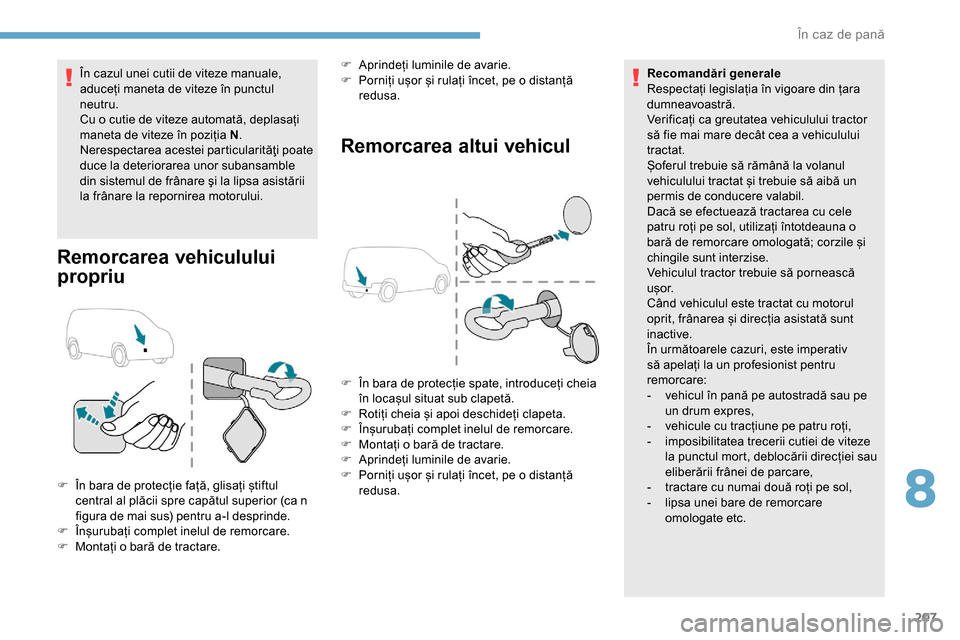 Peugeot Partner 2019 Manualul de utilizare (in Romanian) 207
În cazul unei cutii de viteze manuale,
aduceți maneta de viteze în punctul
neutru.
Cu o cutie de viteze automată, deplasați
maneta de viteze în poziția N.
Nerespectarea acestei particula Peugeot Partner 2019 Manualul de utilizare (in Romanian) 207
În cazul unei cutii de viteze manuale,
aduceți maneta de viteze în punctul
neutru.
Cu o cutie de viteze automată, deplasați
maneta de viteze în poziția N.
Nerespectarea acestei particula