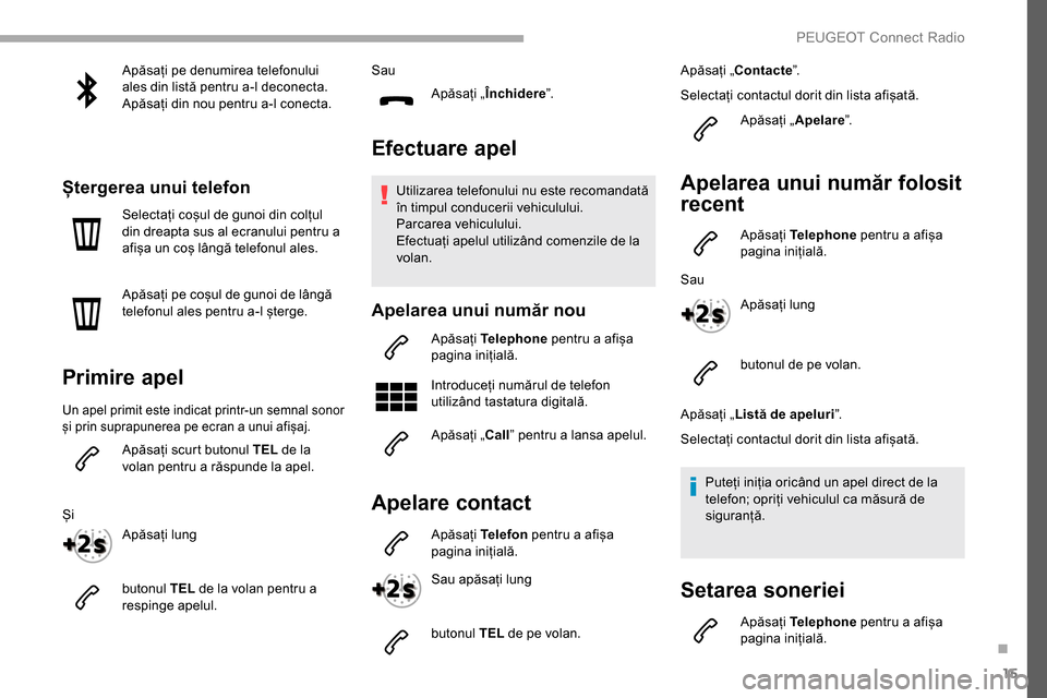 Peugeot Partner 2019 Manualul de utilizare (in Romanian) 15
Apăsați pe denumirea telefonului
ales din listă pentru a-l deconecta.
Apăsați din nou pentru a-l conecta.
Ștergerea unui telefon
Selectați coșul de gunoi din colțul
din dreapta sus al ec Peugeot Partner 2019 Manualul de utilizare (in Romanian) 15
Apăsați pe denumirea telefonului
ales din listă pentru a-l deconecta.
Apăsați din nou pentru a-l conecta.
Ștergerea unui telefon
Selectați coșul de gunoi din colțul
din dreapta sus al ec
