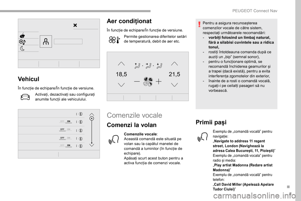 Peugeot Partner 2019  Manualul de utilizare (in Romanian) 5
21,518,5Vehicul
În funcție de echipare/În funcție de versiune.Activați, dezactivați sau configurați 
anumite funcții ale vehiculului.
Aer condiționat
În funcție de echipare/În funcție d