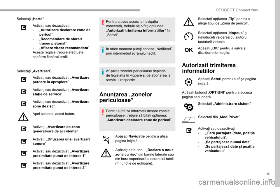 Peugeot Partner 2019  Manualul de utilizare (in Romanian) 17
Selectați „Harta”.
Activați sau dezactivați:
-
 
„A

utorizare declarare zone de 
pericol ”.
-
 
„R

ecomandare de sfarsit 
traseu pietonal ”
-
 
„A

fisare viteza recomandata ”
