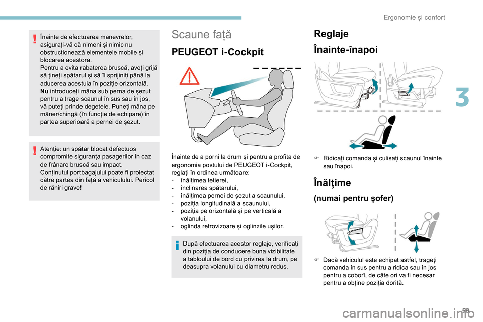 Peugeot Partner 2019 Manualul de utilizare (in Romanian) 59
Scaune față
PEUGEOT i-Cockpit
Înainte de a porni la drum și pentru a profita de
ergonomia postului de PEUGEOT i- Cockpit,
reglați în ordinea următoare:
-
în
ălțimea tetierei,
-
î
n Peugeot Partner 2019 Manualul de utilizare (in Romanian) 59
Scaune față
PEUGEOT i-Cockpit
Înainte de a porni la drum și pentru a profita de
ergonomia postului de PEUGEOT i- Cockpit,
reglați în ordinea următoare:
-
în
ălțimea tetierei,
-
î
n