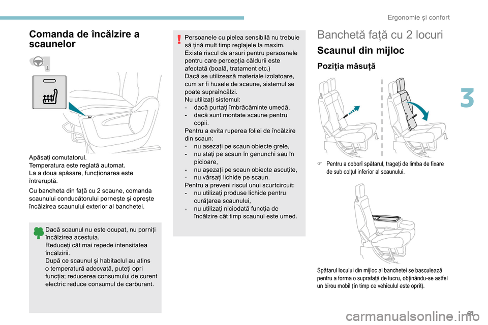 Peugeot Partner 2019 Manualul de utilizare (in Romanian) 61
Comanda de încălzire a
scaunelor
Cu bancheta din față cu 2 scaune, comanda
scaunului conducătorului pornește și oprește
încălzirea scaunului exterior al banchetei.Dacă scaunul nu este Peugeot Partner 2019 Manualul de utilizare (in Romanian) 61
Comanda de încălzire a
scaunelor
Cu bancheta din față cu 2 scaune, comanda
scaunului conducătorului pornește și oprește
încălzirea scaunului exterior al banchetei.Dacă scaunul nu este