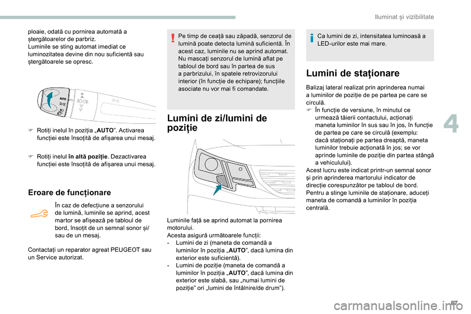 Peugeot Partner 2019 Manualul de utilizare (in Romanian) 87
ploaie, odată cu pornirea automată a
ștergătoarelor de parbriz.
Luminile se sting automat imediat ce
luminozitatea devine din nou suficientă sau
ștergătoarele se opresc.
F
R
otiți inel Peugeot Partner 2019 Manualul de utilizare (in Romanian) 87
ploaie, odată cu pornirea automată a
ștergătoarelor de parbriz.
Luminile se sting automat imediat ce
luminozitatea devine din nou suficientă sau
ștergătoarele se opresc.
F
R
otiți inel