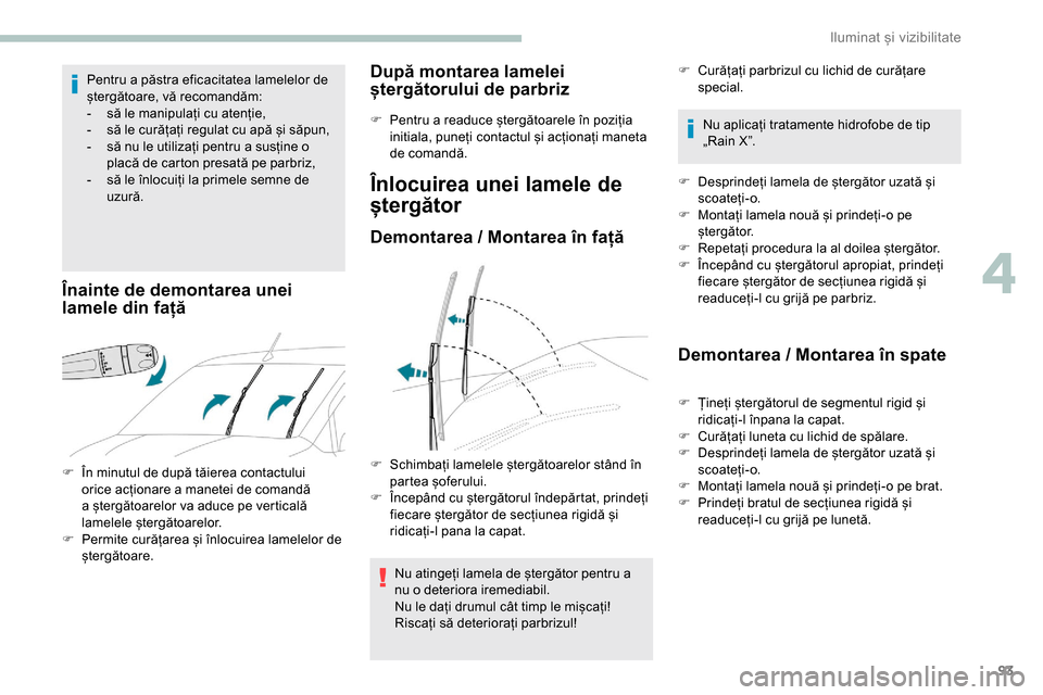 Peugeot Partner 2019 Manualul de utilizare (in Romanian) 93
Pentru a păstra eficacitatea lamelelor de
ștergătoare, vă recomandăm:
-
s
ă le manipulați cu atenție,
-
s
ă le curățați regulat cu apă și săpun,
-
s
ă nu le utilizați pent Peugeot Partner 2019 Manualul de utilizare (in Romanian) 93
Pentru a păstra eficacitatea lamelelor de
ștergătoare, vă recomandăm:
-
s
ă le manipulați cu atenție,
-
s
ă le curățați regulat cu apă și săpun,
-
s
ă nu le utilizați pent