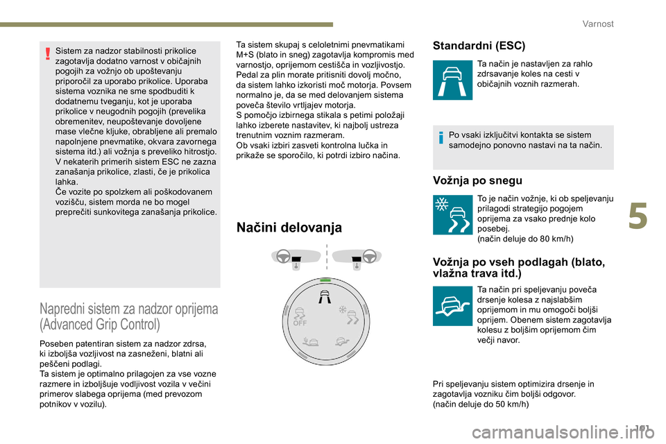 Peugeot Partner 2019  Priročnik za lastnika (in Slovenian) 101
Sistem za nadzor stabilnosti prikolice 
zagotavlja	 dodatno 	 varnost 	 v 	 običajnih 	
p

ogojih 	 za 	 vožnjo 	 ob 	 upoštevanju 	
p

riporočil 	 za 	 uporabo 	 prikolice. 	 Uporaba 	
s

ist
