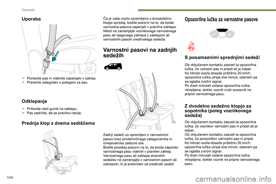 Peugeot Partner 2019  Priročnik za lastnika (in Slovenian) 104
Uporaba
Odklepanje
F	 Pritisnite	rdeč	gumb	na	zaklepu.
F 	 Pas 	 zadržite, 	 da 	 se 	 pravilno 	 navije.
Prednja klop z dvema sediščema
Če	je	vaše	vozilo	opremljeno	z	dvosedežno	klopjo spr Peugeot Partner 2019  Priročnik za lastnika (in Slovenian) 104
Uporaba
Odklepanje
F	 Pritisnite	rdeč	gumb	na	zaklepu.
F 	 Pas 	 zadržite, 	 da 	 se 	 pravilno 	 navije.
Prednja klop z dvema sediščema
Če	je	vaše	vozilo	opremljeno	z	dvosedežno	klopjo spr