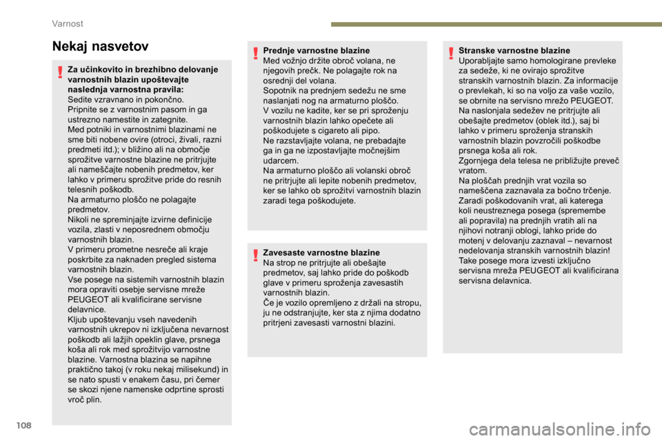 Peugeot Partner 2019  Priročnik za lastnika (in Slovenian) 108
Nekaj nasvetov
Za učinkovito in brezhibno delovanje 
varnostnih blazin upoštevajte 
naslednja varnostna pravila:
Sedite	 vzravnano 	 in 	 pokončno.
Pripnite se z varnostnim pasom in ga 
ustrezn Peugeot Partner 2019  Priročnik za lastnika (in Slovenian) 108
Nekaj nasvetov
Za učinkovito in brezhibno delovanje 
varnostnih blazin upoštevajte 
naslednja varnostna pravila:
Sedite	 vzravnano 	 in 	 pokončno.
Pripnite se z varnostnim pasom in ga 
ustrezn
