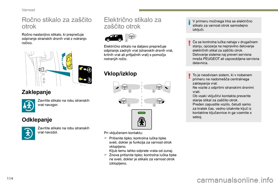 Peugeot Partner 2019  Priročnik za lastnika (in Slovenian) 114
Ročno	stikalo	za	zaščito	
o
trok
Ročno	nastavljivo	stikalo,	ki	preprečuje	o
dpiranje stranskih drsnih vrat z notranjo 
ročico.
Zaklepanje
Zavrtite stikalo na robu stranskih 
vrat navzgor.
Od Peugeot Partner 2019  Priročnik za lastnika (in Slovenian) 114
Ročno	stikalo	za	zaščito	
o
trok
Ročno	nastavljivo	stikalo,	ki	preprečuje	o
dpiranje stranskih drsnih vrat z notranjo 
ročico.
Zaklepanje
Zavrtite stikalo na robu stranskih 
vrat navzgor.
Od