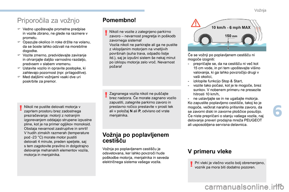 Peugeot Partner 2019  Priročnik za lastnika (in Slovenian) 115
Priporočila	za	vožnjo
F	 Vedno	upoštevajte	prometne	predpise	in vozite zbrano, ne glede na razmere v 
prometu.
F	 Opazujte
	 okolico 	 in 	 roke 	 držite 	 na 	 volanu, 	
d

a se boste lahko o