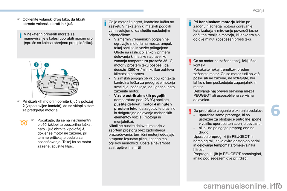 Peugeot Partner 2019  Priročnik za lastnika (in Slovenian) 117
V nekaterih primerih morate za 
manevriranje	 s 	 kolesi 	 uporabiti 	 močno 	 silo 	
(
npr. 	 če 	 so 	 kolesa 	 obrnjena 	 proti 	 pločniku).
F
 
O
 dklenite volanski drog tako, da hkrati 
o Peugeot Partner 2019  Priročnik za lastnika (in Slovenian) 117
V nekaterih primerih morate za 
manevriranje	 s 	 kolesi 	 uporabiti 	 močno 	 silo 	
(
npr. 	 če 	 so 	 kolesa 	 obrnjena 	 proti 	 pločniku).
F
 
O
 dklenite volanski drog tako, da hkrati 
o