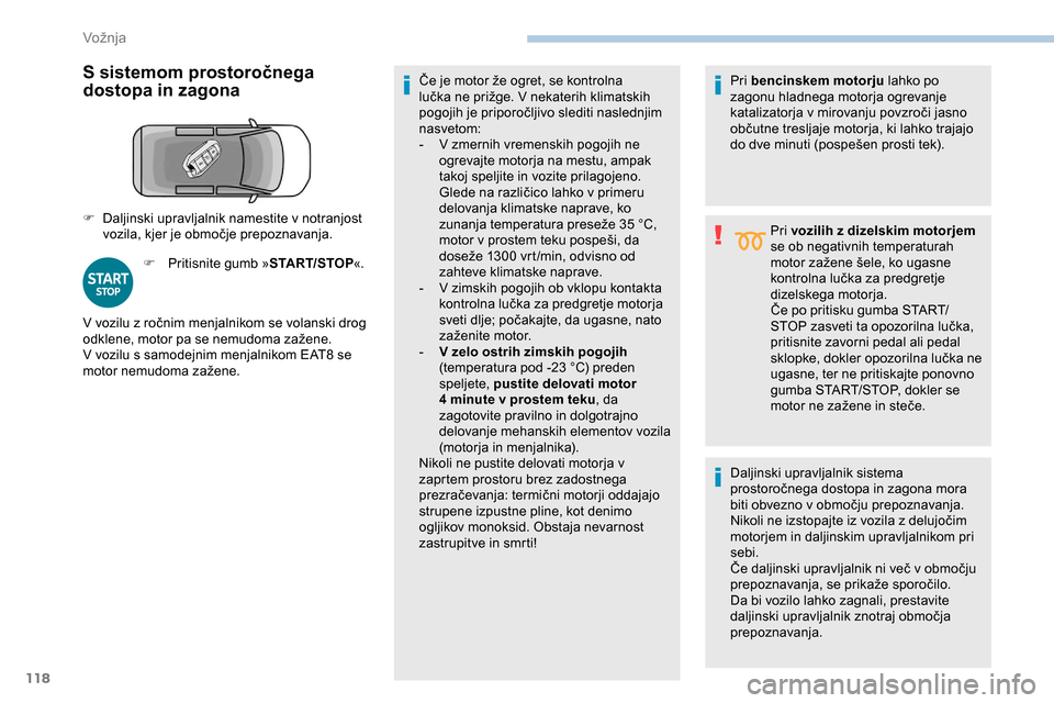 Peugeot Partner 2019  Priročnik za lastnika (in Slovenian) 118
S sistemom prostoročnega 
dostopa in zagona
F Pritisnite gumb »START/STOP«.Če 	 je 	 motor 	 že 	 ogret, 	 se 	 kontrolna 	
l

učka 	 ne 	 prižge. 	 V 	 nekaterih 	 klimatskih 	
p

ogojih 	