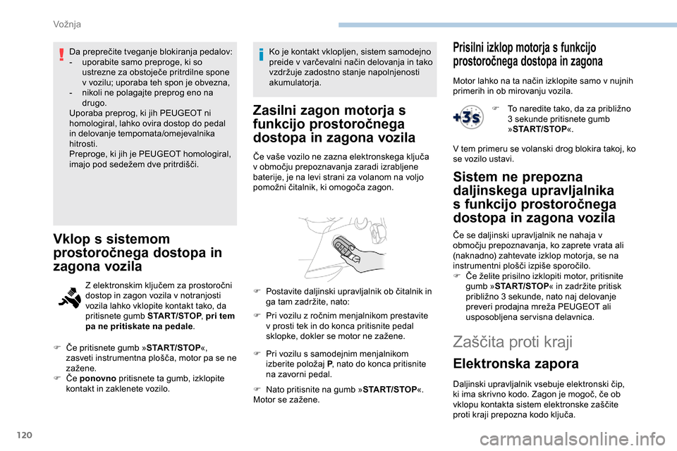 Peugeot Partner 2019  Priročnik za lastnika (in Slovenian) 120
Da	preprečite	tveganje	blokiranja	pedalov:
-  u porabite samo preproge, ki so 
ustrezne
	 za 	 obstoječe 	 pritrdilne 	 spone 	
v v

ozilu; uporaba teh spon je obvezna,
-
 
n
 ikoli ne polagajte
