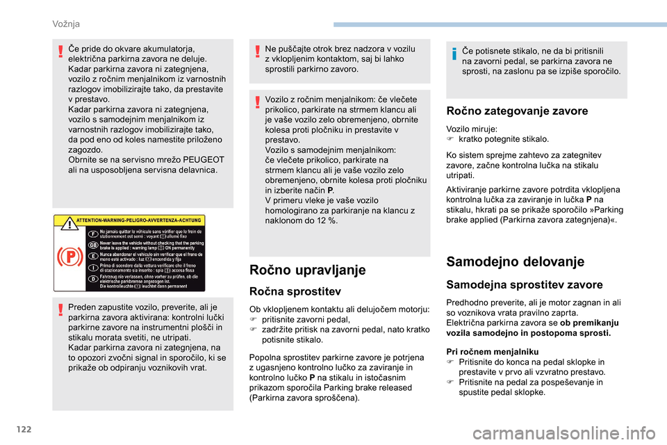 Peugeot Partner 2019  Priročnik za lastnika (in Slovenian) 122
Če	pride	do	okvare	akumulatorja,	električna 	 parkirna 	 zavora 	 ne 	 deluje.
Kadar parkirna zavora ni zategnjena, 
vozilo
	 z 	 ročnim 	 menjalnikom 	 iz 	 varnostnih 	
r
azlogov imobilizira Peugeot Partner 2019  Priročnik za lastnika (in Slovenian) 122
Če	pride	do	okvare	akumulatorja,	električna 	 parkirna 	 zavora 	 ne 	 deluje.
Kadar parkirna zavora ni zategnjena, 
vozilo
	 z 	 ročnim 	 menjalnikom 	 iz 	 varnostnih 	
r
azlogov imobilizira