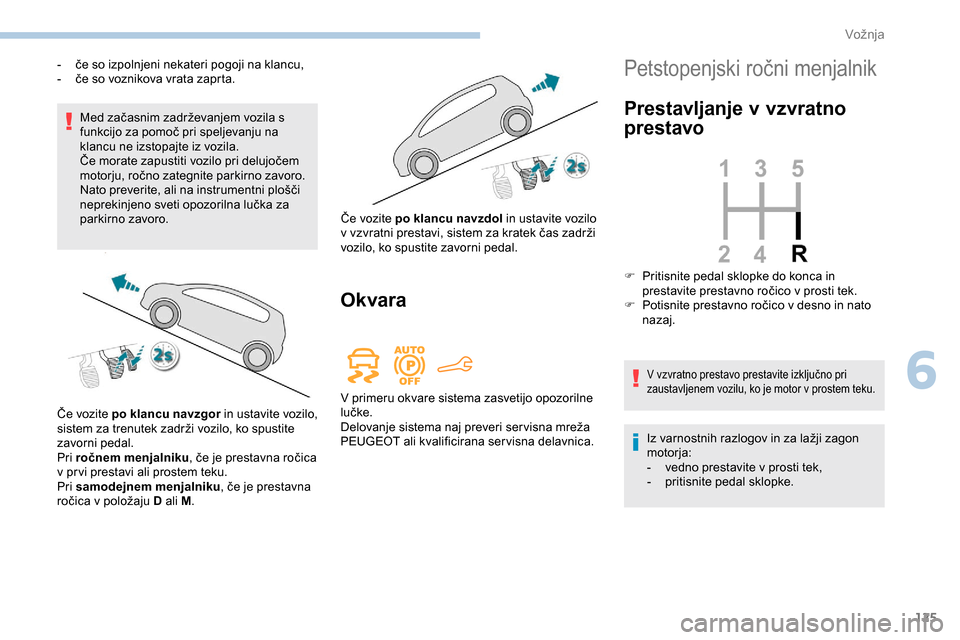 Peugeot Partner 2019  Priročnik za lastnika (in Slovenian) 125
Med	začasnim	zadrževanjem	vozila	s	funkcijo 	 za 	 pomoč 	 pri 	 speljevanju 	 na 	
k
lancu ne izstopajte iz vozila.
Če
	 morate 	 zapustiti 	 vozilo 	 pri 	 delujočem 	
m
otorju, 	 ročno  Peugeot Partner 2019  Priročnik za lastnika (in Slovenian) 125
Med	začasnim	zadrževanjem	vozila	s	funkcijo 	 za 	 pomoč 	 pri 	 speljevanju 	 na 	
k
lancu ne izstopajte iz vozila.
Če
	 morate 	 zapustiti 	 vozilo 	 pri 	 delujočem 	
m
otorju, 	 ročno