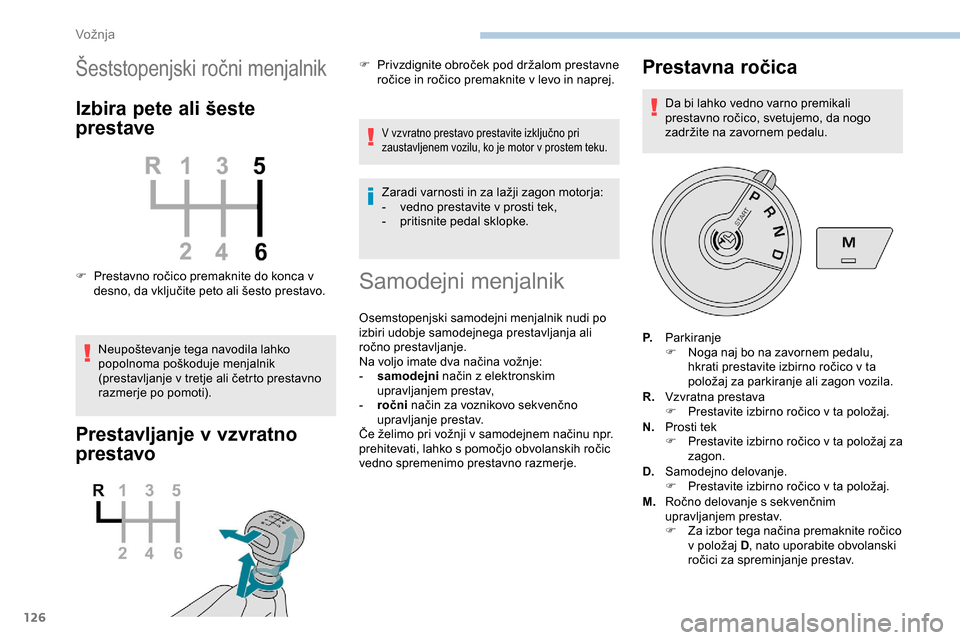 Peugeot Partner 2019  Priročnik za lastnika (in Slovenian) 126
Šeststopenjski	ročni	m enjalnik
Izbira pete ali šeste 
prestave
F	 Prestavno	ročico	premaknite	do	konca	v	d
esno, 	 da 	 vključite 	 peto 	 ali 	 šesto 	 prestavo.
Neupoštevanje
	 tega 	 na Peugeot Partner 2019  Priročnik za lastnika (in Slovenian) 126
Šeststopenjski	ročni	m enjalnik
Izbira pete ali šeste 
prestave
F	 Prestavno	ročico	premaknite	do	konca	v	d
esno, 	 da 	 vključite 	 peto 	 ali 	 šesto 	 prestavo.
Neupoštevanje
	 tega 	 na