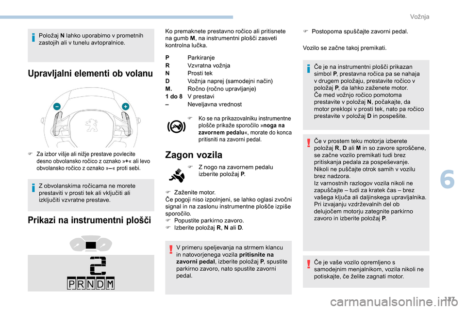 Peugeot Partner 2019  Priročnik za lastnika (in Slovenian) 127
Položaj	N lahko uporabimo v prometnih 
zastojih ali v tunelu avtopralnice.
Upravljalni elementi ob volanu
F	 Za	izbor	višje	ali	nižje	prestave	povlecite	d esno 	 obvolansko 	 ročico 	 z 	 ozna Peugeot Partner 2019  Priročnik za lastnika (in Slovenian) 127
Položaj	N lahko uporabimo v prometnih 
zastojih ali v tunelu avtopralnice.
Upravljalni elementi ob volanu
F	 Za	izbor	višje	ali	nižje	prestave	povlecite	d esno 	 obvolansko 	 ročico 	 z 	 ozna