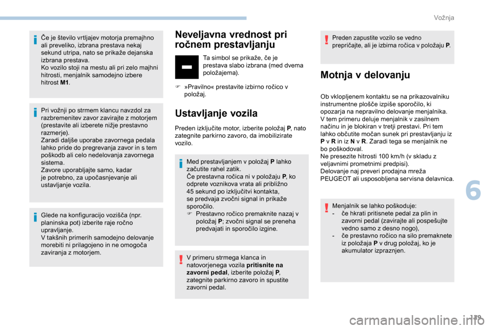 Peugeot Partner 2019  Priročnik za lastnika (in Slovenian) 129
Če	je	število	vrtljajev	motorja	premajhno	ali preveliko, izbrana prestava nekaj 
sekund
	 utripa, 	 nato 	 se 	 prikaže 	 dejanska 	
i
zbrana prestava.
Ko vozilo stoji na mestu ali pri zelo ma Peugeot Partner 2019  Priročnik za lastnika (in Slovenian) 129
Če	je	število	vrtljajev	motorja	premajhno	ali preveliko, izbrana prestava nekaj 
sekund
	 utripa, 	 nato 	 se 	 prikaže 	 dejanska 	
i
zbrana prestava.
Ko vozilo stoji na mestu ali pri zelo ma