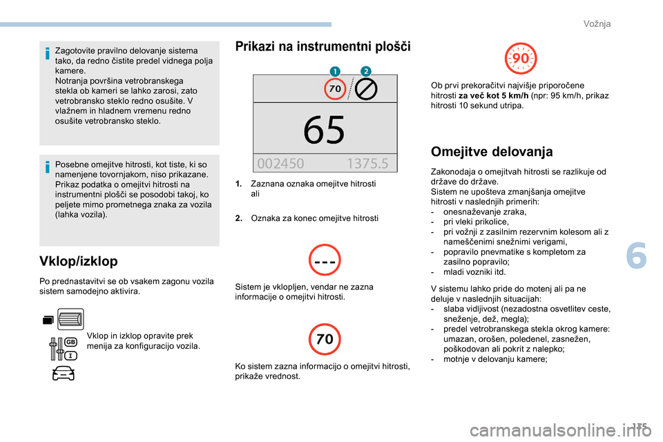 Peugeot Partner 2019  Priročnik za lastnika (in Slovenian) 135
Zagotovite pravilno delovanje sistema 
tako,	 da 	 redno 	 čistite 	 predel 	 vidnega 	 polja 	
k
amere.
Notranja
	 površina 	 vetrobranskega 	
s
tekla ob kameri se lahko zarosi, zato 
vetrobr Peugeot Partner 2019  Priročnik za lastnika (in Slovenian) 135
Zagotovite pravilno delovanje sistema 
tako,	 da 	 redno 	 čistite 	 predel 	 vidnega 	 polja 	
k
amere.
Notranja
	 površina 	 vetrobranskega 	
s
tekla ob kameri se lahko zarosi, zato 
vetrobr