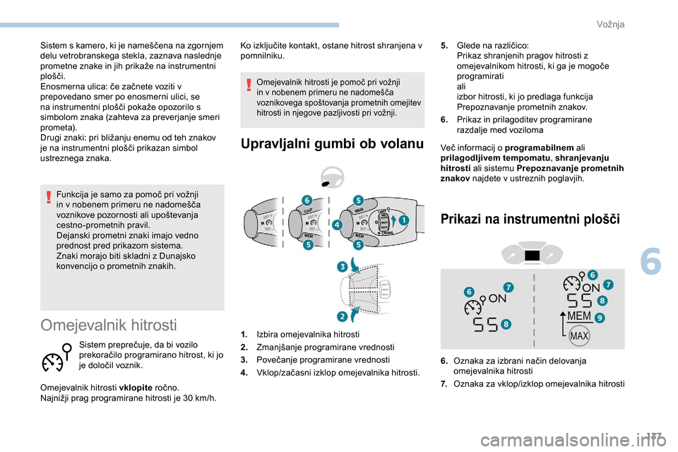 Peugeot Partner 2019  Priročnik za lastnika (in Slovenian) 137
Funkcija	je	samo	za	pomoč	pri	vožnji	in 	 v 	 nobenem 	 primeru 	 ne 	 nadomešča 	
v
oznikove 	 pozornosti 	 ali 	 upoštevanja 	
c
estno-prometnih pravil.
Dejanski prometni znaki imajo vedn Peugeot Partner 2019  Priročnik za lastnika (in Slovenian) 137
Funkcija	je	samo	za	pomoč	pri	vožnji	in 	 v 	 nobenem 	 primeru 	 ne 	 nadomešča 	
v
oznikove 	 pozornosti 	 ali 	 upoštevanja 	
c
estno-prometnih pravil.
Dejanski prometni znaki imajo vedn