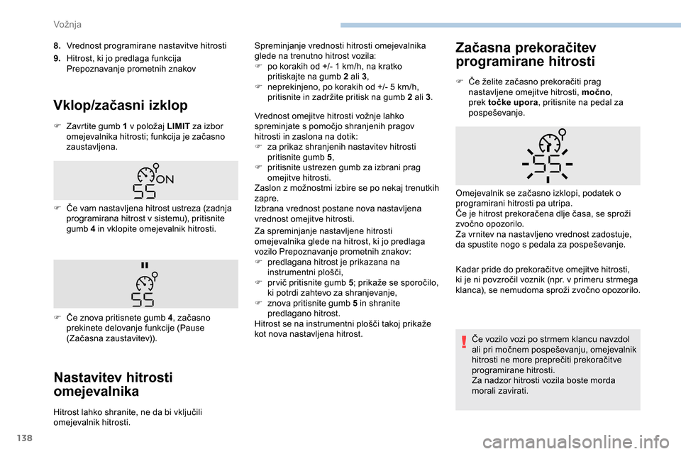 Peugeot Partner 2019  Priročnik za lastnika (in Slovenian) 138
8.Vrednost programirane nastavitve hitrosti
9. Hitrost, ki jo predlaga funkcija 
Prepoznavanje prometnih znakov
Vklop/začasni izklop
F Zavrtite gumb 1 	 v 	 položaj 	 LIMIT za izbor 
omejevalnik Peugeot Partner 2019  Priročnik za lastnika (in Slovenian) 138
8.Vrednost programirane nastavitve hitrosti
9. Hitrost, ki jo predlaga funkcija 
Prepoznavanje prometnih znakov
Vklop/začasni izklop
F Zavrtite gumb 1 	 v 	 položaj 	 LIMIT za izbor 
omejevalnik