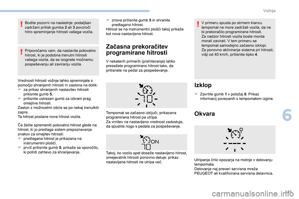 Peugeot Partner 2019  Priročnik za lastnika (in Slovenian) 141
Bodite	pozorni	na	naslednje:	podaljšan	zadržani 	 pritisk 	 gumba 	 2 ali 3 	 povzroči 	
h
itro 	 spreminjanje 	 hitrosti 	 vašega 	 vozila.
Priporočamo
	 vam, 	 da 	 nastavite 	 potovalno 	 Peugeot Partner 2019  Priročnik za lastnika (in Slovenian) 141
Bodite	pozorni	na	naslednje:	podaljšan	zadržani 	 pritisk 	 gumba 	 2 ali 3 	 povzroči 	
h
itro 	 spreminjanje 	 hitrosti 	 vašega 	 vozila.
Priporočamo
	 vam, 	 da 	 nastavite 	 potovalno