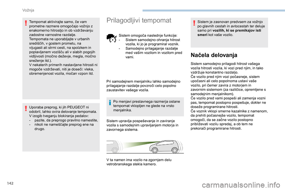 Peugeot Partner 2019  Priročnik za lastnika (in Slovenian) 142
Tempomat	aktivirajte	samo,	če	vam	prometne 	 razmere 	 omogočajo 	 vožnjo 	 z 	
e
nakomerno 	 hitrostjo 	 in 	 ob 	 vzdrževanju 	
z
adostne varnostne razdalje.
Tempomata ne uporabljajte v ur Peugeot Partner 2019  Priročnik za lastnika (in Slovenian) 142
Tempomat	aktivirajte	samo,	če	vam	prometne 	 razmere 	 omogočajo 	 vožnjo 	 z 	
e
nakomerno 	 hitrostjo 	 in 	 ob 	 vzdrževanju 	
z
adostne varnostne razdalje.
Tempomata ne uporabljajte v ur