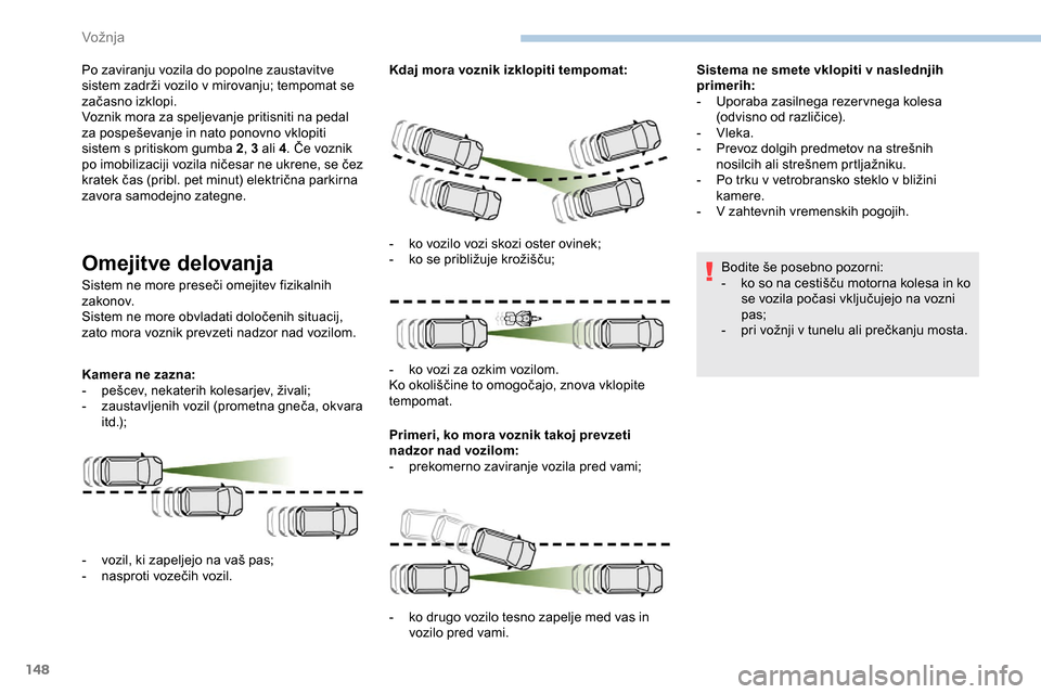 Peugeot Partner 2019  Priročnik za lastnika (in Slovenian) 148
Po zaviranju vozila do popolne zaustavitve 
sistem	 zadrži 	 vozilo 	 v 	 mirovanju; 	 tempomat 	 se 	
z
ačasno
	izk
 lopi.
Voznik mora za speljevanje pritisniti na pedal 
za
	 pospeševanje 	  Peugeot Partner 2019  Priročnik za lastnika (in Slovenian) 148
Po zaviranju vozila do popolne zaustavitve 
sistem	 zadrži 	 vozilo 	 v 	 mirovanju; 	 tempomat 	 se 	
z
ačasno
	izk
 lopi.
Voznik mora za speljevanje pritisniti na pedal 
za
	 pospeševanje