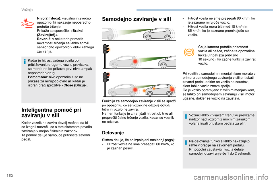 Peugeot Partner 2019  Priročnik za lastnika (in Slovenian) 152
Kadar	je	hitrost	vašega	vozila	ob	približevanju 	 drugemu 	 vozilu 	 previsoka, 	
s
e morda ne bo prikazal pr vi nivo, ampak 
neposredno drugi.
Pomembno :
	 nivo 	 opozorila 	 1 	 se 	 ne 	
p
 Peugeot Partner 2019  Priročnik za lastnika (in Slovenian) 152
Kadar	je	hitrost	vašega	vozila	ob	približevanju 	 drugemu 	 vozilu 	 previsoka, 	
s
e morda ne bo prikazal pr vi nivo, ampak 
neposredno drugi.
Pomembno :
	 nivo 	 opozorila 	 1 	 se 	 ne 	
p