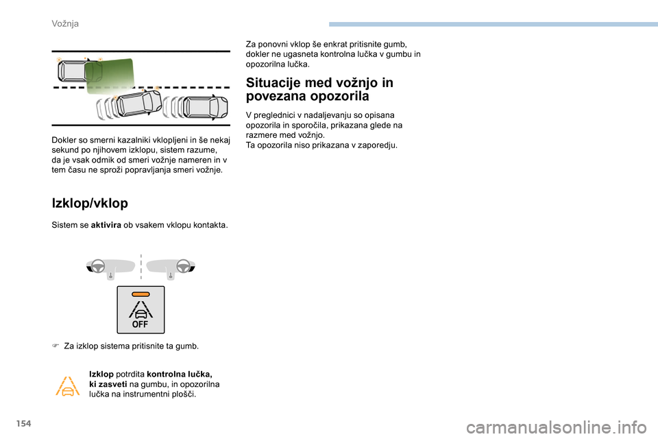 Peugeot Partner 2019  Priročnik za lastnika (in Slovenian) 154
Izklop/vklop
Sistem se aktivira ob vsakem vklopu kontakta.
Situacije med vožnjo in 
povezana opozorila
V preglednici v nadaljevanju so opisana 
opozorila
	 in 	 sporočila, 	 prikazana 	 glede 	 