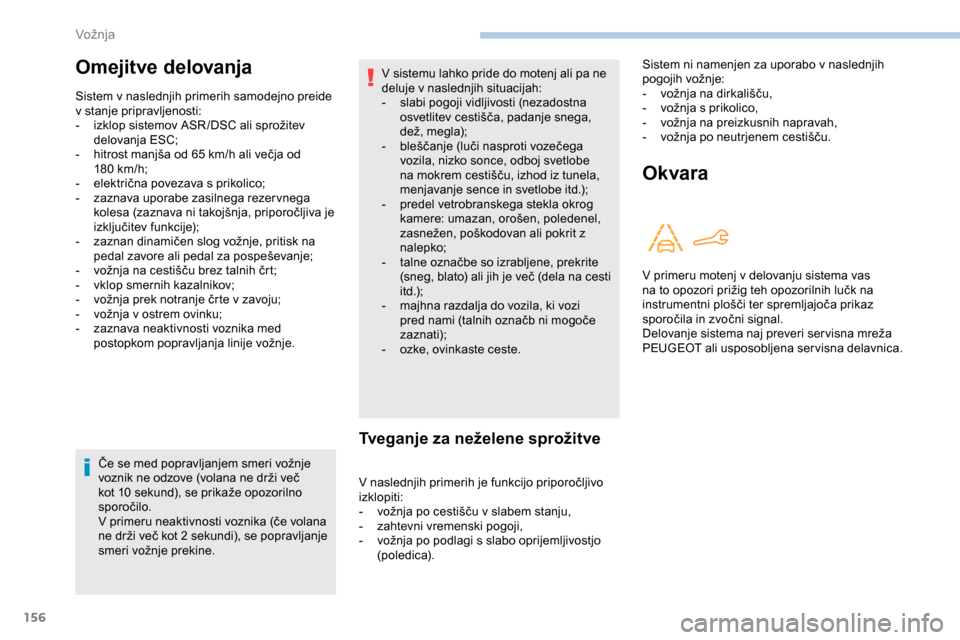 Peugeot Partner 2019  Priročnik za lastnika (in Slovenian) 156
Če	se	med	popravljanjem	smeri	vožnje	voznik 	 ne 	 odzove 	 (volana 	 ne 	 drži 	 več 	
k
ot 	 10 	 sekund), 	 se 	 prikaže 	 opozorilno 	
s
poročilo.
V
	 primeru 	 neaktivnosti 	 voznika  Peugeot Partner 2019  Priročnik za lastnika (in Slovenian) 156
Če	se	med	popravljanjem	smeri	vožnje	voznik 	 ne 	 odzove 	 (volana 	 ne 	 drži 	 več 	
k
ot 	 10 	 sekund), 	 se 	 prikaže 	 opozorilno 	
s
poročilo.
V
	 primeru 	 neaktivnosti 	 voznika