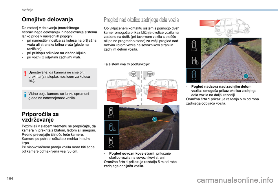 Peugeot Partner 2019  Priročnik za lastnika (in Slovenian) 164
Priporočila za 
vzdrževanje
Pozimi	ali	v	slabem	vremenu	se	prepričajte,	da	kamera ni prekrita z blatom, ledom ali snegom.
Redno
	 preverjajte 	 čistočo 	 leče 	 kamere.
Kamero
	 po 	 potrebi Peugeot Partner 2019  Priročnik za lastnika (in Slovenian) 164
Priporočila za 
vzdrževanje
Pozimi	ali	v	slabem	vremenu	se	prepričajte,	da	kamera ni prekrita z blatom, ledom ali snegom.
Redno
	 preverjajte 	 čistočo 	 leče 	 kamere.
Kamero
	 po 	 potrebi