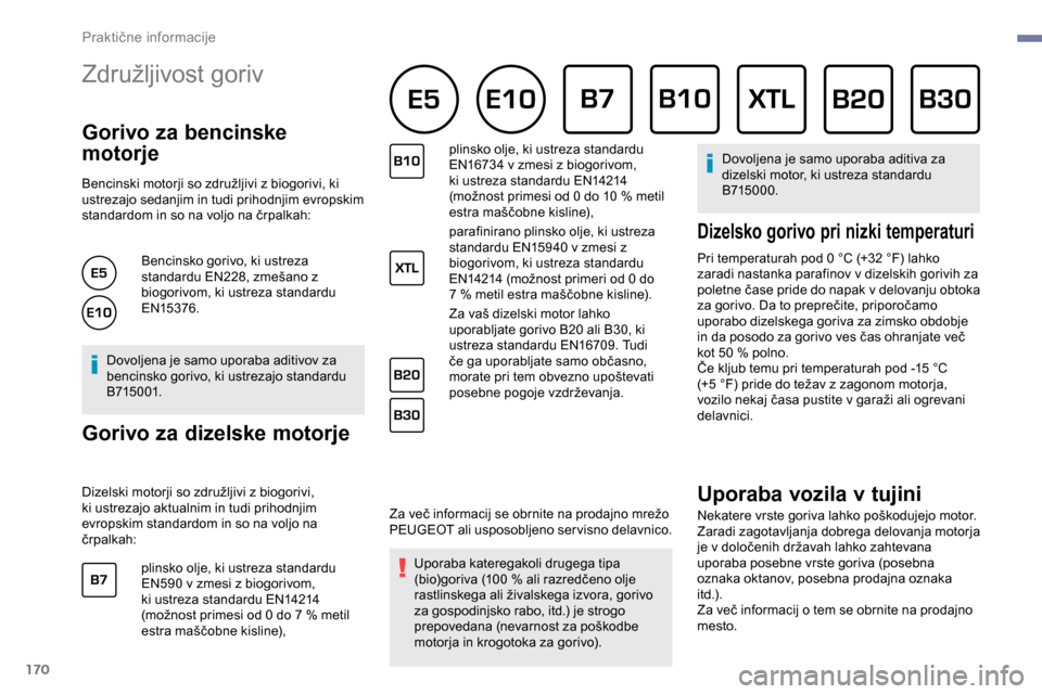 Peugeot Partner 2019  Priročnik za lastnika (in Slovenian) 170
Združljivost	goriv 
Gorivo za bencinske 
motorje
Bencinski	motorji	so	združljivi	z	biogorivi,	ki	us
trezajo sedanjim in tudi prihodnjim evropskim 
standardom
	 in 	 so 	 na 	 voljo 	 na 	 črpal Peugeot Partner 2019  Priročnik za lastnika (in Slovenian) 170
Združljivost	goriv 
Gorivo za bencinske 
motorje
Bencinski	motorji	so	združljivi	z	biogorivi,	ki	us
trezajo sedanjim in tudi prihodnjim evropskim 
standardom
	 in 	 so 	 na 	 voljo 	 na 	 črpal