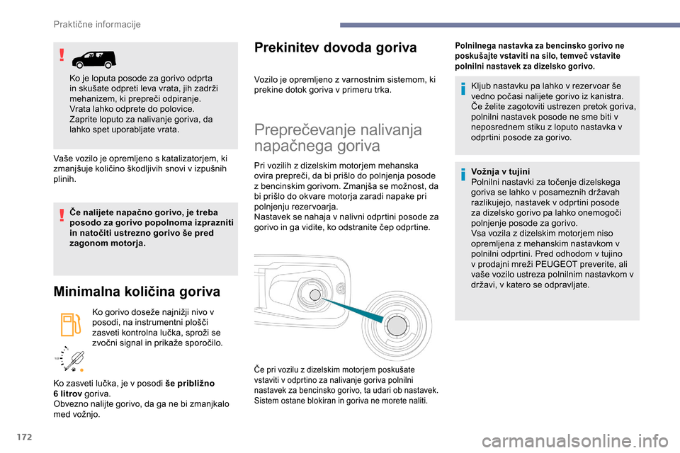Peugeot Partner 2019  Priročnik za lastnika (in Slovenian) 172
/2 
1 1
Vaše	vozilo	je	opremljeno	s	katalizatorjem,	ki	z
manjšuje 	 količino 	 škodljivih 	 snovi 	 v 	 izpušnih 	
p
linih.
Če nalijete napačno gorivo, je treba 
posodo za gorivo popolnoma Peugeot Partner 2019  Priročnik za lastnika (in Slovenian) 172
/2 
1 1
Vaše	vozilo	je	opremljeno	s	katalizatorjem,	ki	z
manjšuje 	 količino 	 škodljivih 	 snovi 	 v 	 izpušnih 	
p
linih.
Če nalijete napačno gorivo, je treba 
posodo za gorivo popolnoma
