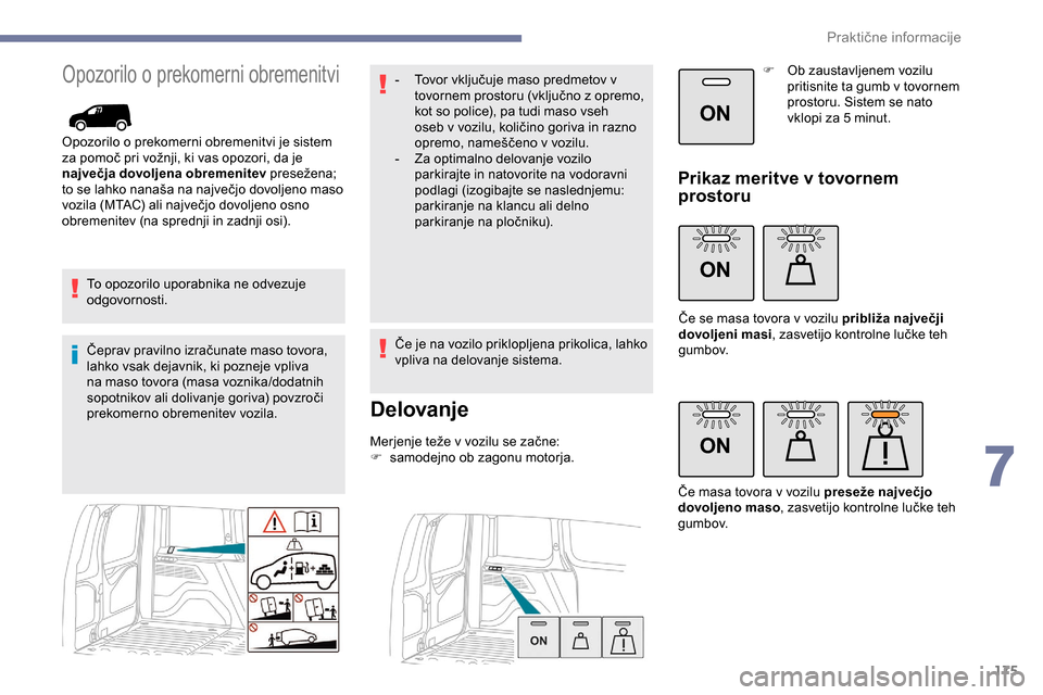 Peugeot Partner 2019  Priročnik za lastnika (in Slovenian) 175
ON
ON
ON
Opozorilo o prekomerni obremenitvi
Opozorilo o prekomerni obremenitvi je sistem 
za	 pomoč 	 pri 	 vožnji, 	 ki 	 vas 	 opozori, 	 da 	 je 	
n
ajvečja dovoljena obremenitev
	
 presež Peugeot Partner 2019  Priročnik za lastnika (in Slovenian) 175
ON
ON
ON
Opozorilo o prekomerni obremenitvi
Opozorilo o prekomerni obremenitvi je sistem 
za	 pomoč 	 pri 	 vožnji, 	 ki 	 vas 	 opozori, 	 da 	 je 	
n
ajvečja dovoljena obremenitev
	
 presež