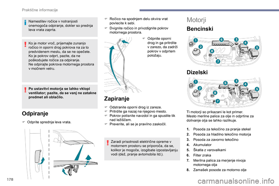 Peugeot Partner 2019  Priročnik za lastnika (in Slovenian) 178
Motorji
Bencinski
Dizelski
Namestitev	ročice	v	notranjosti	onemogoča 	 odpiranje, 	 dokler 	 so 	 prednja 	
l
eva vrata zaprta.
Ko
	 je 	 motor 	 vroč, 	 prijemajte 	 zunanjo 	
r
očico 	 in  Peugeot Partner 2019  Priročnik za lastnika (in Slovenian) 178
Motorji
Bencinski
Dizelski
Namestitev	ročice	v	notranjosti	onemogoča 	 odpiranje, 	 dokler 	 so 	 prednja 	
l
eva vrata zaprta.
Ko
	 je 	 motor 	 vroč, 	 prijemajte 	 zunanjo 	
r
očico 	 in