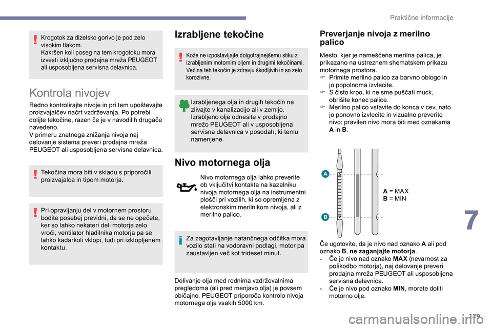 Peugeot Partner 2019  Priročnik za lastnika (in Slovenian) 179
Krogotok za dizelsko gorivo je pod zelo 
visokim tlakom.
Kakršen	 koli 	 poseg 	 na 	 tem 	 krogotoku 	 mora 	
i
zvesti 	 izključno 	 prodajna 	 mreža 	 PEUGEOT 	
al
i usposobljena servisna d Peugeot Partner 2019  Priročnik za lastnika (in Slovenian) 179
Krogotok za dizelsko gorivo je pod zelo 
visokim tlakom.
Kakršen	 koli 	 poseg 	 na 	 tem 	 krogotoku 	 mora 	
i
zvesti 	 izključno 	 prodajna 	 mreža 	 PEUGEOT 	
al
i usposobljena servisna d