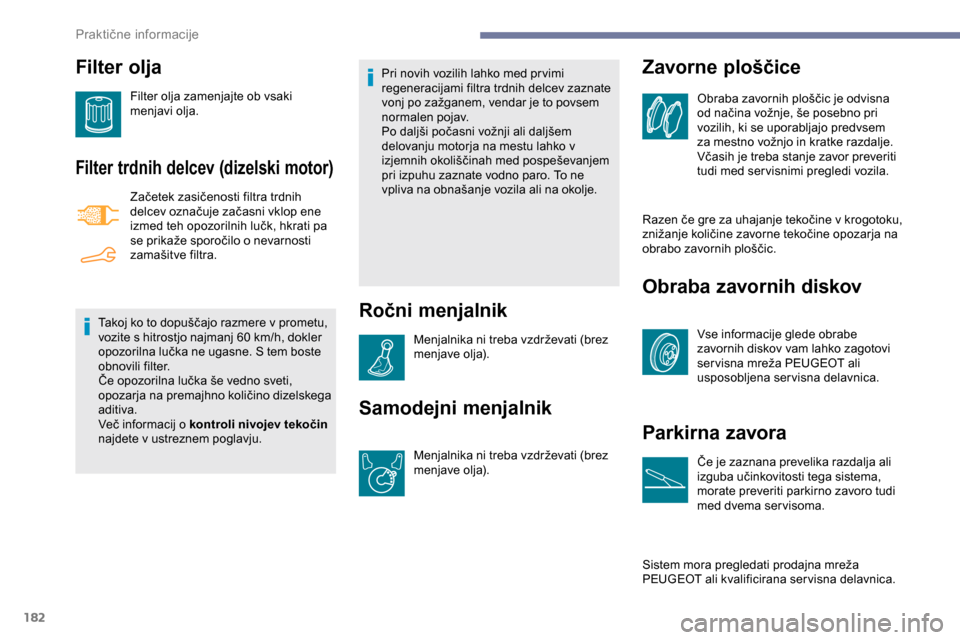 Peugeot Partner 2019  Priročnik za lastnika (in Slovenian) 182
Filter olja
Filter olja zamenjajte ob vsaki 
menjavi olja.
Filter trdnih delcev (dizelski motor)
Začetek	zasičenosti	filtra	trdnih	delcev 	 označuje 	 začasni 	 vklop 	 ene 	
i
zmed 	 teh 	 o Peugeot Partner 2019  Priročnik za lastnika (in Slovenian) 182
Filter olja
Filter olja zamenjajte ob vsaki 
menjavi olja.
Filter trdnih delcev (dizelski motor)
Začetek	zasičenosti	filtra	trdnih	delcev 	 označuje 	 začasni 	 vklop 	 ene 	
i
zmed 	 teh 	 o