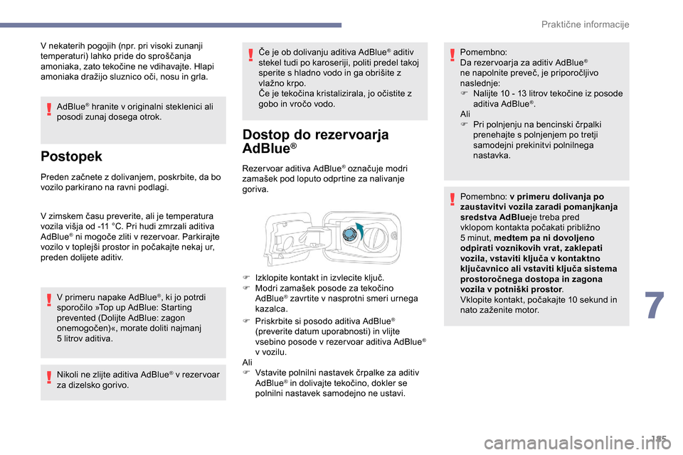 Peugeot Partner 2019  Priročnik za lastnika (in Slovenian) 185
V nekaterih pogojih (npr. pri visoki zunanji 
temperaturi)	 lahko 	 pride 	 do 	 sproščanja 	
a

moniaka, 	 zato 	 tekočine 	 ne 	 vdihavajte. 	 Hlapi 	
a

moniaka 	 dražijo 	 sluznico 	 oči,