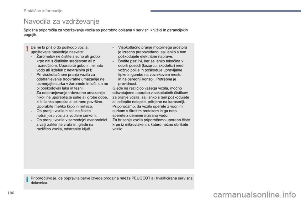 Peugeot Partner 2019  Priročnik za lastnika (in Slovenian) 186
Navodila	za	vzdrževanje
Splošna	priporočila	za	vzdrževanje	vozila	so	podrobno	opisana	v	ser visni	knjižici	in	garancijskih	pogojih.
Da
	 ne 	 bi 	 prišlo 	 do 	 poškodb 	 vozila, 	
u
pošt Peugeot Partner 2019  Priročnik za lastnika (in Slovenian) 186
Navodila	za	vzdrževanje
Splošna	priporočila	za	vzdrževanje	vozila	so	podrobno	opisana	v	ser visni	knjižici	in	garancijskih	pogojih.
Da
	 ne 	 bi 	 prišlo 	 do 	 poškodb 	 vozila, 	
u
pošt