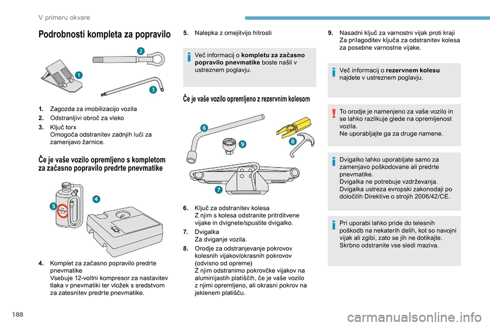 Peugeot Partner 2019  Priročnik za lastnika (in Slovenian) 188
Podrobnosti kompleta za popravilo
1.Zagozda za imobilizacijo vozila
2. Odstranljivi
	 obroč 	 za 	 vleko
3. Ključ
	 torx
Omogoča
	 odstranitev 	 zadnjih 	 luči 	 za 	
z
amenjavo 	 žarnice.
 Peugeot Partner 2019  Priročnik za lastnika (in Slovenian) 188
Podrobnosti kompleta za popravilo
1.Zagozda za imobilizacijo vozila
2. Odstranljivi
	 obroč 	 za 	 vleko
3. Ključ
	 torx
Omogoča
	 odstranitev 	 zadnjih 	 luči 	 za 	
z
amenjavo 	 žarnice.