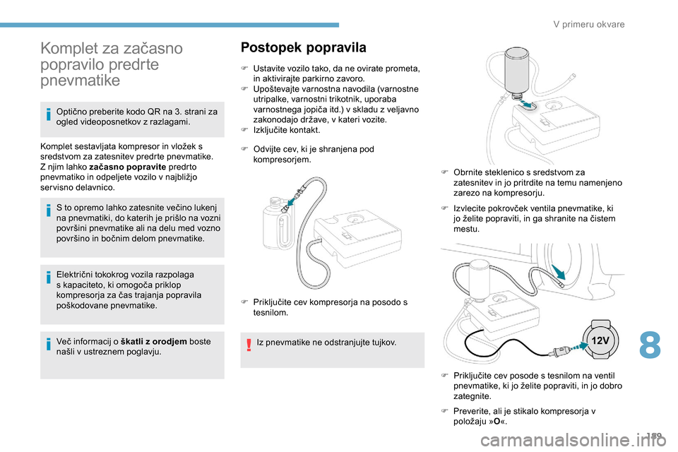 Peugeot Partner 2019  Priročnik za lastnika (in Slovenian) 189
Električni	tokokrog	vozila	razpolaga	s	 kapaciteto, 	 ki 	 omogoča 	 priklop 	
k
ompresorja 	 za 	 čas 	 trajanja 	 popravila 	
p
oškodovane 	 pnevmatike.
Več
	 informacij 	 o 	 škatli z o Peugeot Partner 2019  Priročnik za lastnika (in Slovenian) 189
Električni	tokokrog	vozila	razpolaga	s	 kapaciteto, 	 ki 	 omogoča 	 priklop 	
k
ompresorja 	 za 	 čas 	 trajanja 	 popravila 	
p
oškodovane 	 pnevmatike.
Več
	 informacij 	 o 	 škatli z o