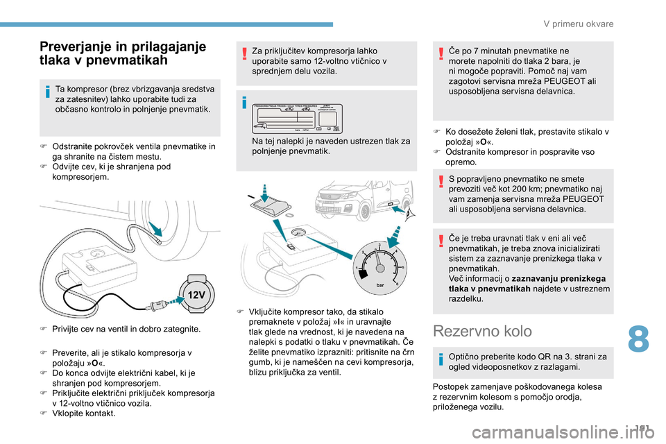 Peugeot Partner 2019  Priročnik za lastnika (in Slovenian) 191
F Preverite, ali je stikalo kompresorja v položaju	»O «.
F
	 Do 	 konca 	 odvijte 	 električni 	 kabel, 	 ki 	 je 	
s
hranjen pod kompresorjem.
F	 Priključite
	 električni 	 priključek 	 k Peugeot Partner 2019  Priročnik za lastnika (in Slovenian) 191
F Preverite, ali je stikalo kompresorja v položaju	»O «.
F
	 Do 	 konca 	 odvijte 	 električni 	 kabel, 	 ki 	 je 	
s
hranjen pod kompresorjem.
F	 Priključite
	 električni 	 priključek 	 k