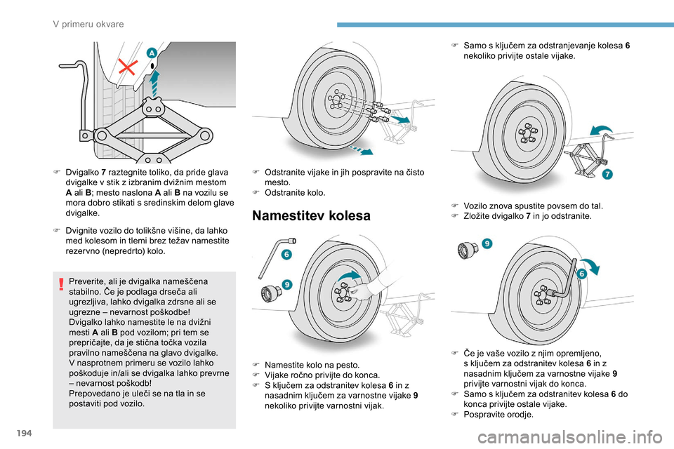 Peugeot Partner 2019  Priročnik za lastnika (in Slovenian) 194
F Dvigalko 7  raztegnite toliko, da pride glava 
dvigalke 	 v 	 stik 	 z 	 izbranim 	 dvižnim 	 mestom 	
A
 ali B ; mesto naslona A ali B na vozilu se 
mora dobro stikati s sredinskim delom glav Peugeot Partner 2019  Priročnik za lastnika (in Slovenian) 194
F Dvigalko 7  raztegnite toliko, da pride glava 
dvigalke 	 v 	 stik 	 z 	 izbranim 	 dvižnim 	 mestom 	
A
 ali B ; mesto naslona A ali B na vozilu se 
mora dobro stikati s sredinskim delom glav