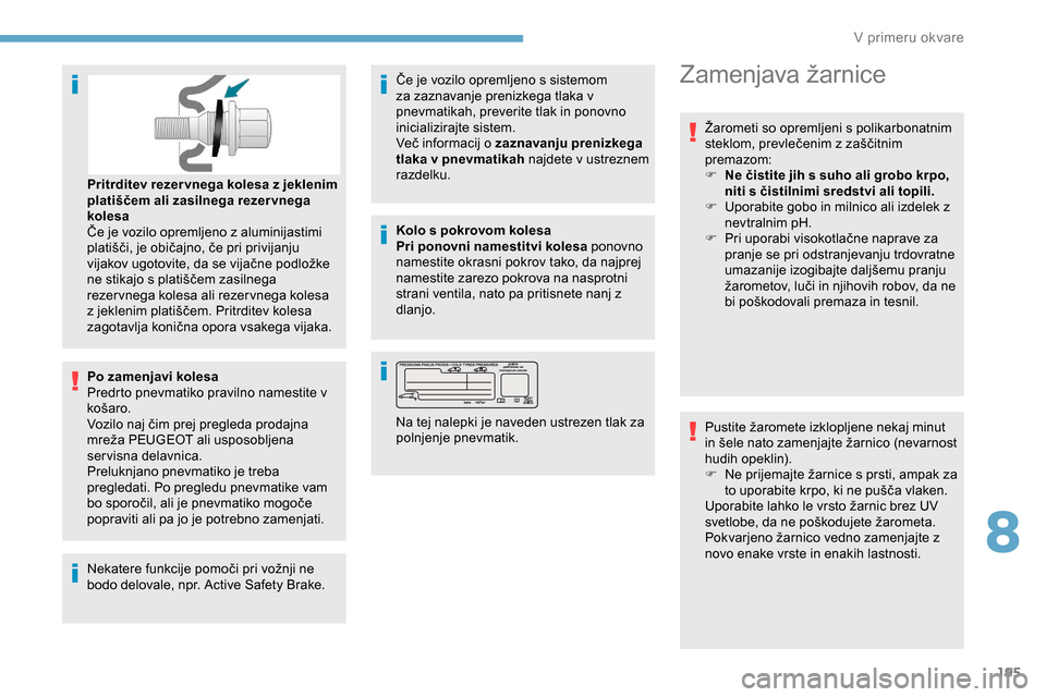 Peugeot Partner 2019  Priročnik za lastnika (in Slovenian) 195
Po zamenjavi kolesa
Predrto pnevmatiko pravilno namestite v 
košaro.
Vozilo	 naj 	 čim 	 prej 	 pregleda 	 prodajna 	
m
reža 	 PEUGEOT 	 ali 	 usposobljena 	
s
ervisna delavnica.
Preluknjano  Peugeot Partner 2019  Priročnik za lastnika (in Slovenian) 195
Po zamenjavi kolesa
Predrto pnevmatiko pravilno namestite v 
košaro.
Vozilo	 naj 	 čim 	 prej 	 pregleda 	 prodajna 	
m
reža 	 PEUGEOT 	 ali 	 usposobljena 	
s
ervisna delavnica.
Preluknjano