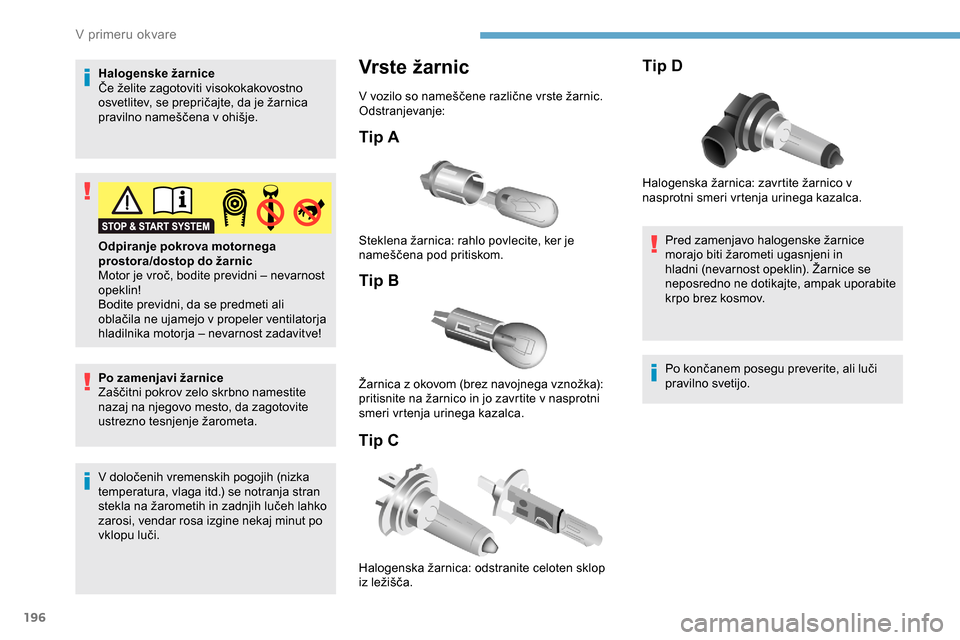 Peugeot Partner 2019  Priročnik za lastnika (in Slovenian) 196
Halogenske žarnice
Če	 želite 	 zagotoviti 	 visokokakovostno 	
o
svetlitev, 	 se 	 prepričajte, 	 da 	 je 	 žarnica 	
p
ravilno 	 nameščena 	 v 	 ohišje.
Po zamenjavi žarnice
Zaščitn Peugeot Partner 2019  Priročnik za lastnika (in Slovenian) 196
Halogenske žarnice
Če	 želite 	 zagotoviti 	 visokokakovostno 	
o
svetlitev, 	 se 	 prepričajte, 	 da 	 je 	 žarnica 	
p
ravilno 	 nameščena 	 v 	 ohišje.
Po zamenjavi žarnice
Zaščitn
