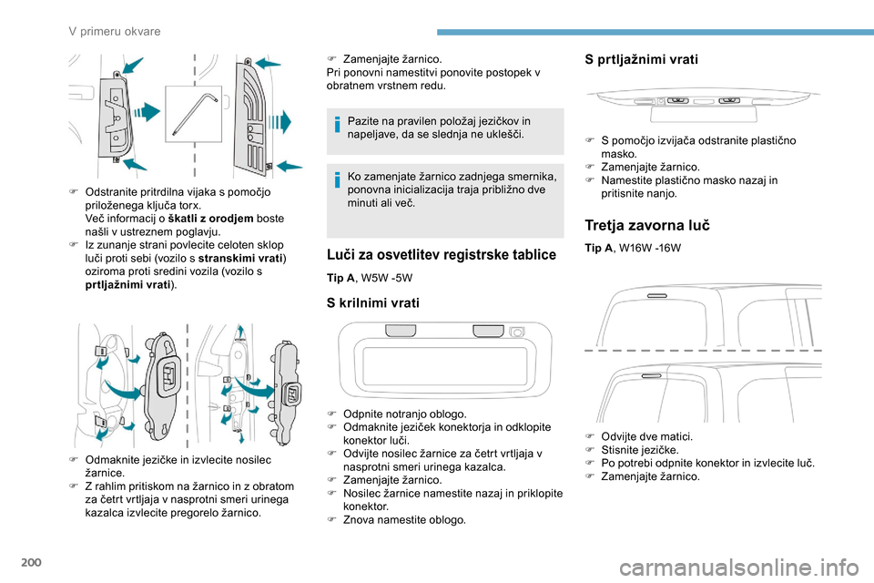 Peugeot Partner 2019  Priročnik za lastnika (in Slovenian) 200
Pazite	na	pravilen	položaj	jezičkov	in	napeljave, 	 da 	 se 	 slednja 	 ne 	 uklešči.
Ko
	 zamenjate 	 žarnico 	 zadnjega 	 smernika, 	
p
onovna 	 inicializacija 	 traja 	 približno 	 dve 	 Peugeot Partner 2019  Priročnik za lastnika (in Slovenian) 200
Pazite	na	pravilen	položaj	jezičkov	in	napeljave, 	 da 	 se 	 slednja 	 ne 	 uklešči.
Ko
	 zamenjate 	 žarnico 	 zadnjega 	 smernika, 	
p
onovna 	 inicializacija 	 traja 	 približno 	 dve